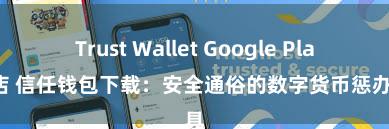 Trust Wallet Google Play商店 信任钱包下载：安全通俗的数字货币惩办器具