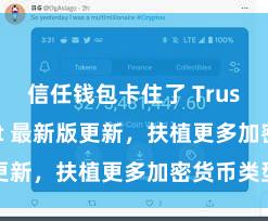 信任钱包卡住了 Trust Wallet 最新版更新，扶植更多加密货币类型